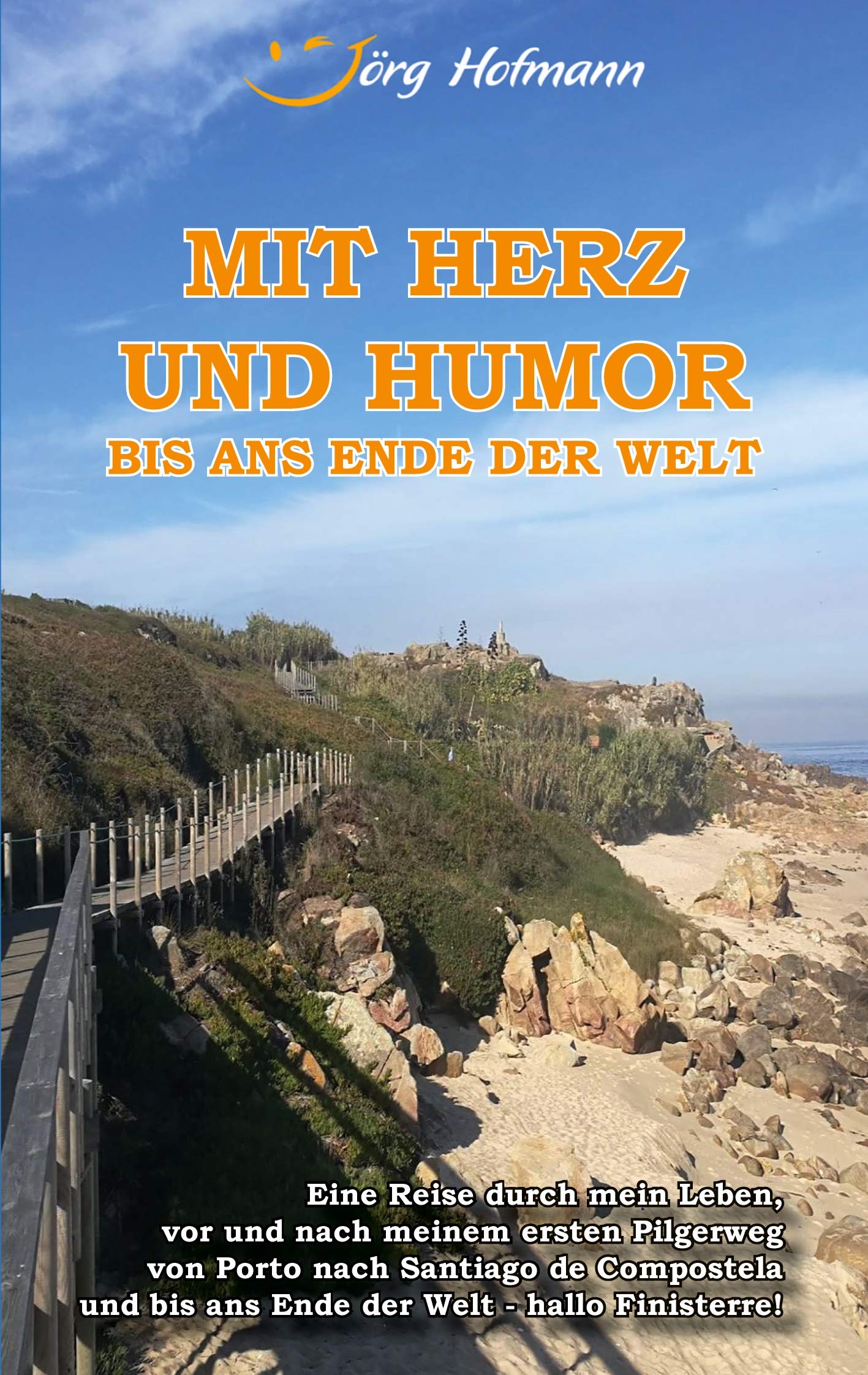 Mit Herz und Humor bis ans Ende der Welt: Eine Reise durch mein Leben, vor und nach meinem Pilgerweg von Porto nach Santiago de Compostela und bis ans Ende der Welt - hallo Finisterre! Personalities Books