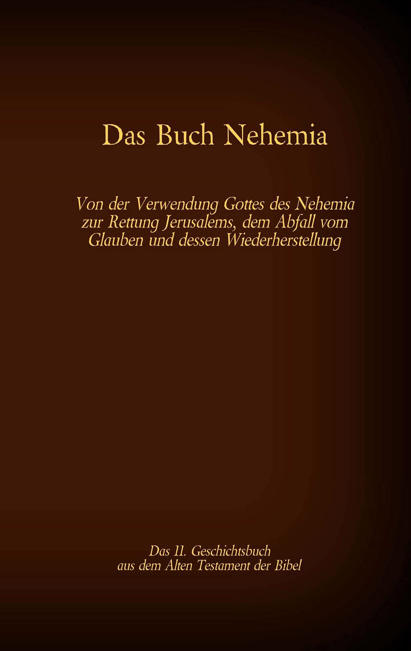Das Buch Nehemia, das 11. Geschichtsbuch aus dem Alten Testament der Bibel: Von der Verwendung Gottes des Nehemia zur Rettung Jerusalems, dem Abfall ... (Die Bücher der Bibel als Einzelausgabe) Religion & Esotericism