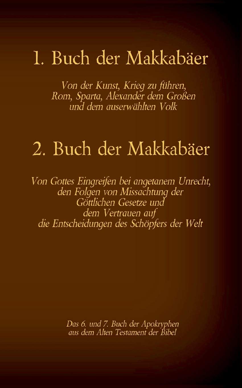 Das 1. und 2. Buch der Makkabäer, das 6. und 7. Buch der Apokryphen aus der Bibel: Von der Kunst, Krieg zu führen, Gottes Eingreifen bei angetanem ... Welt (Die Bücher der Bibel als Einzelausgabe) Philosophy