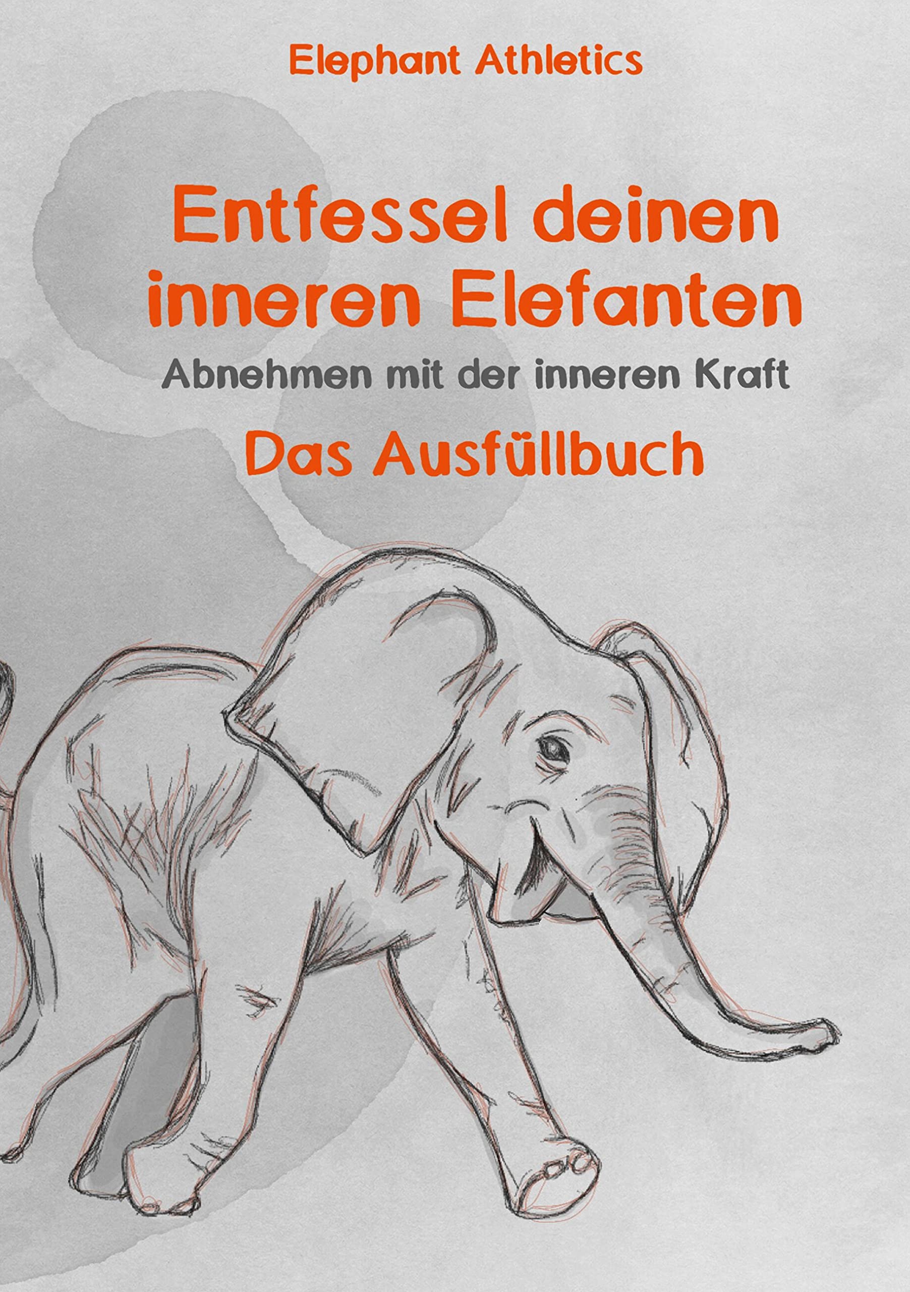 Entfessel deinen inneren Elefanten: Abnehmen mit der inneren Kraft - das Ausfüllbuch Health, Nutrition & Fitness