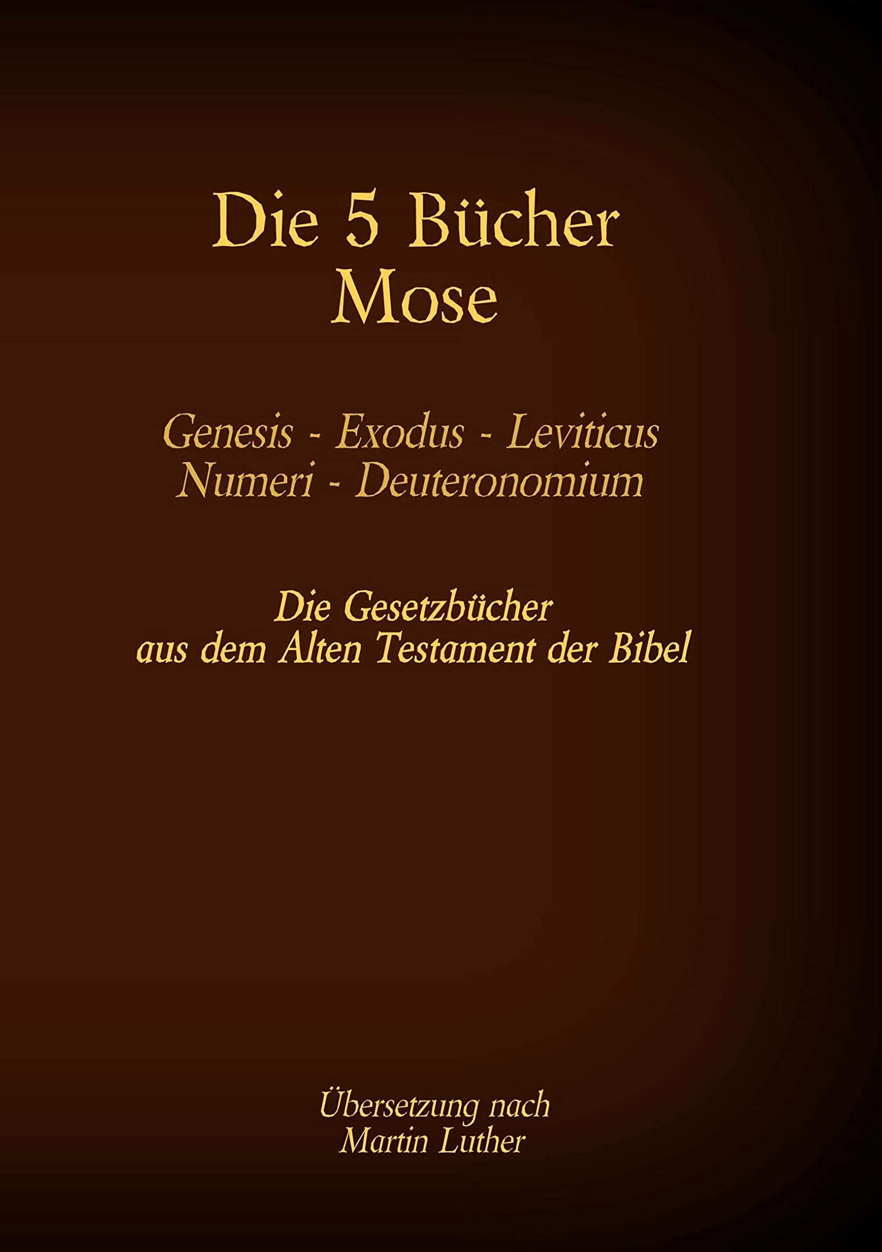 Die 5 Bücher Mose - Genesis, Exodus, Leviticus, Numeri, Deuteronomium: Die Gesetzbücher aus dem Alten Testament der Bibel (Die Bücher der Bibel als Einzelausgabe) Law