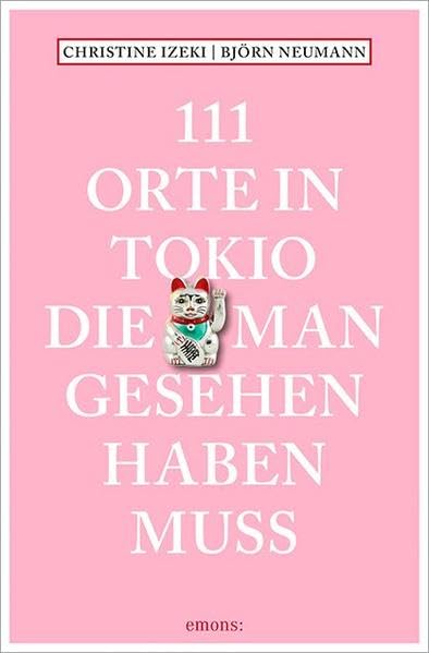 111 Orte in Tokio, die man gesehen haben muss: Reiseführer Leisure, Home & Garden