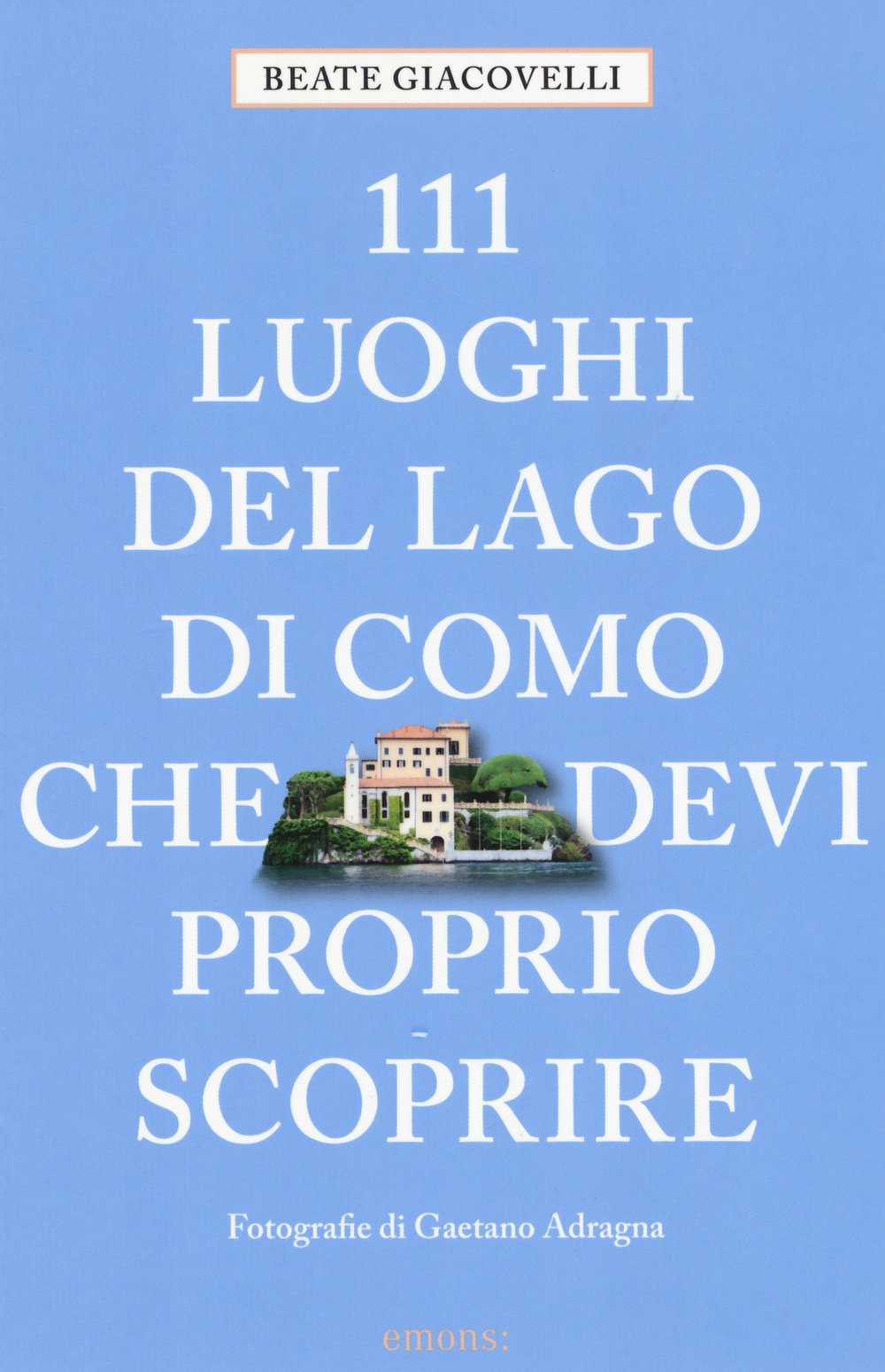 111 luoghi del Lago di Como che devi proprio scoprire Leisure, Home & Garden