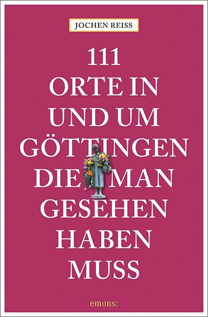 111 Orte in und um Göttingen, die man gesehen haben muss: Reiseführer Leisure, Home & Garden