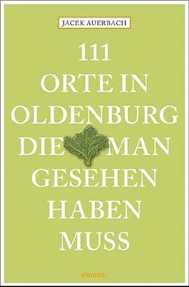 111 Orte in Oldenburg, die man gesehen haben muss Leisure, Home & Garden