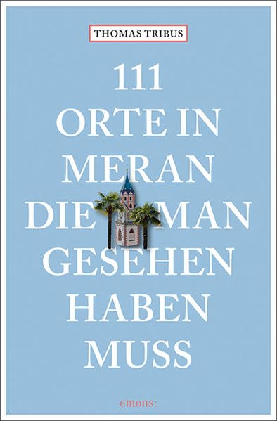 111 Orte in Meran, die man gesehen haben muss Leisure, Home & Garden