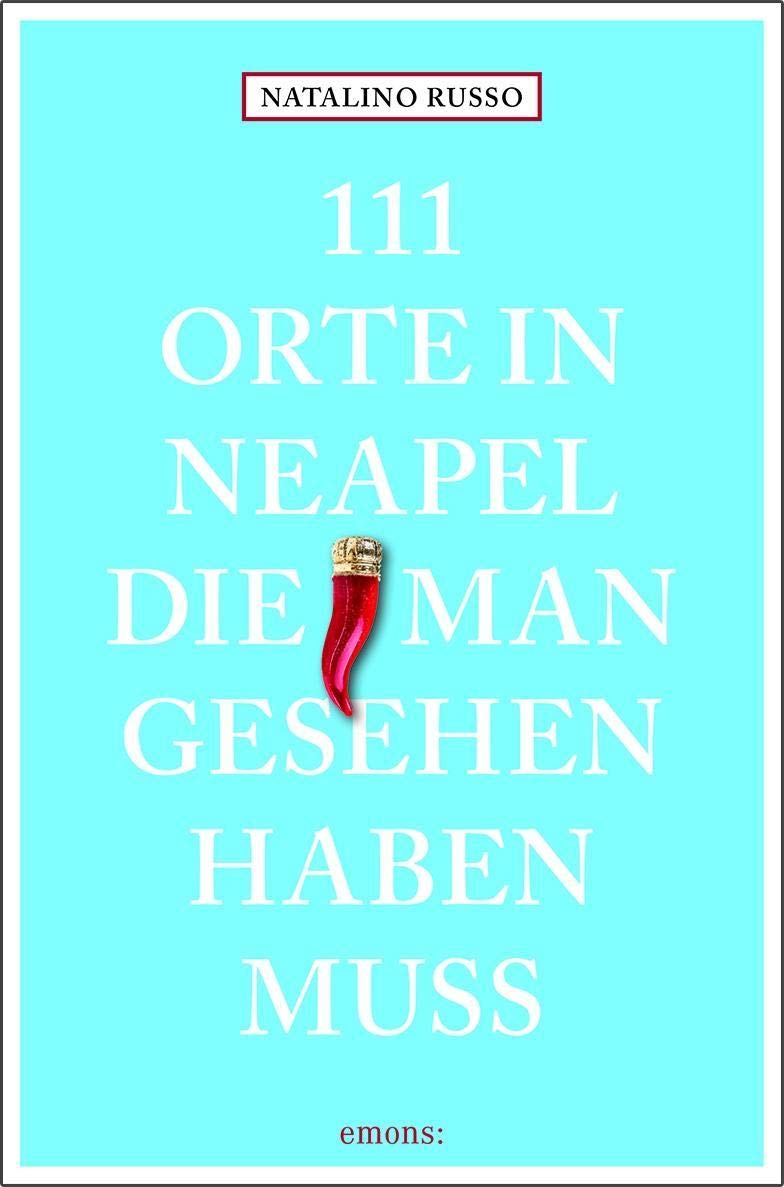 111 Orte in Neapel, die man gesehen haben muss: Reiseführer Leisure, Home & Garden