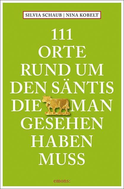 111 Orte rund um den Säntis, die man gesehen haben muss: Reiseführer Leisure, Home & Garden