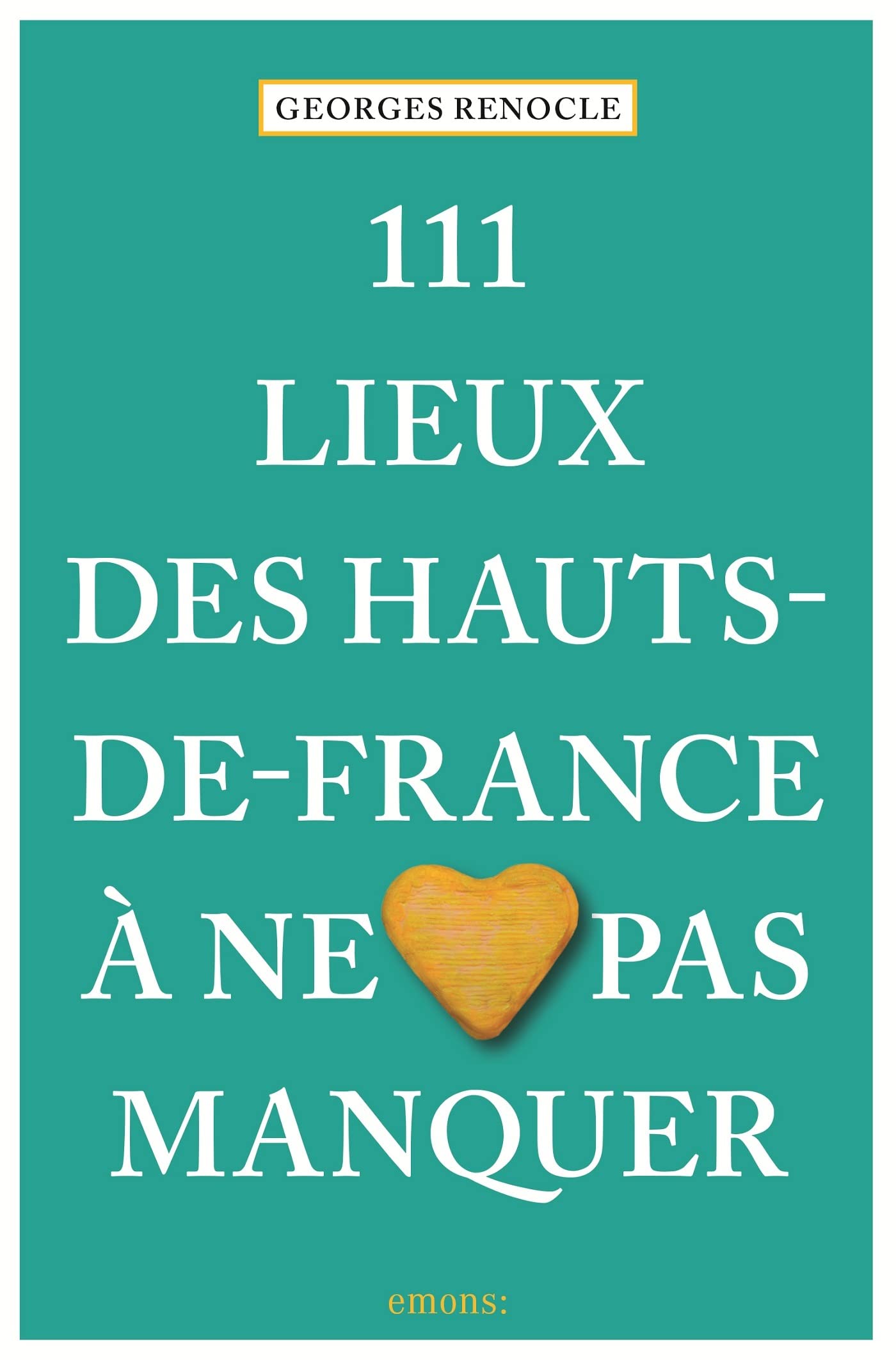 111 lieux des Hauts-de-France à ne pas manquer: Guide Leisure, Home & Garden