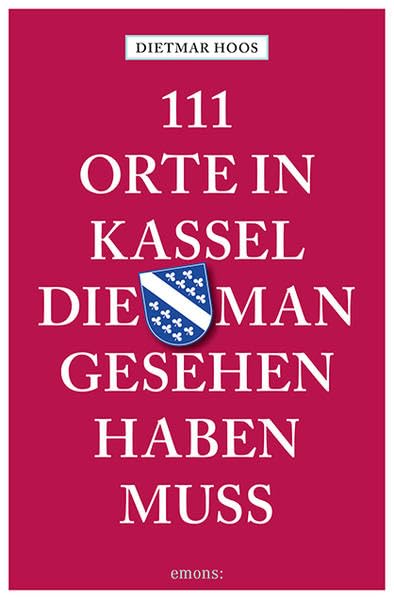 111 Orte in Kassel, die man gesehen haben muss: Reiseführer Leisure, Home & Garden