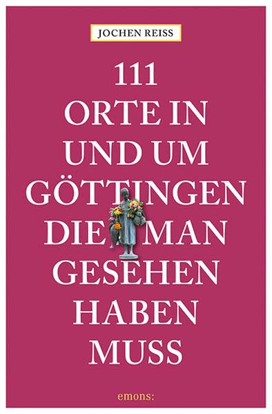 111 Orte in und um Göttingen, die man gesehen haben muss: Reiseführer Leisure, Home & Garden
