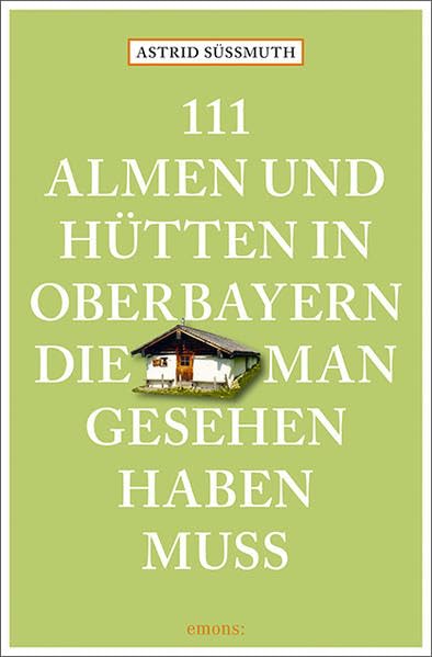 111 Almen und Hütten in Oberbayern, die man gesehen haben muss: Reiseführer (111 Orte ...) Leisure, Home & Garden