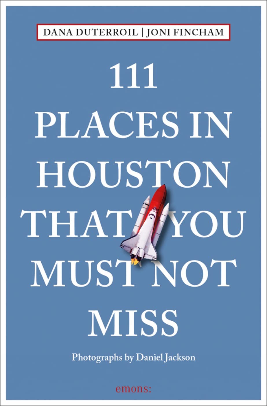 111 Places in Houston That You Must Not Miss: Travel Guide Leisure, Home & Garden