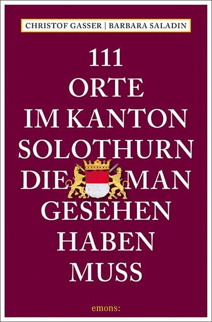 111 Orte im Kanton Solothurn, die man gesehen haben muss: Reiseführer Leisure, Home & Garden