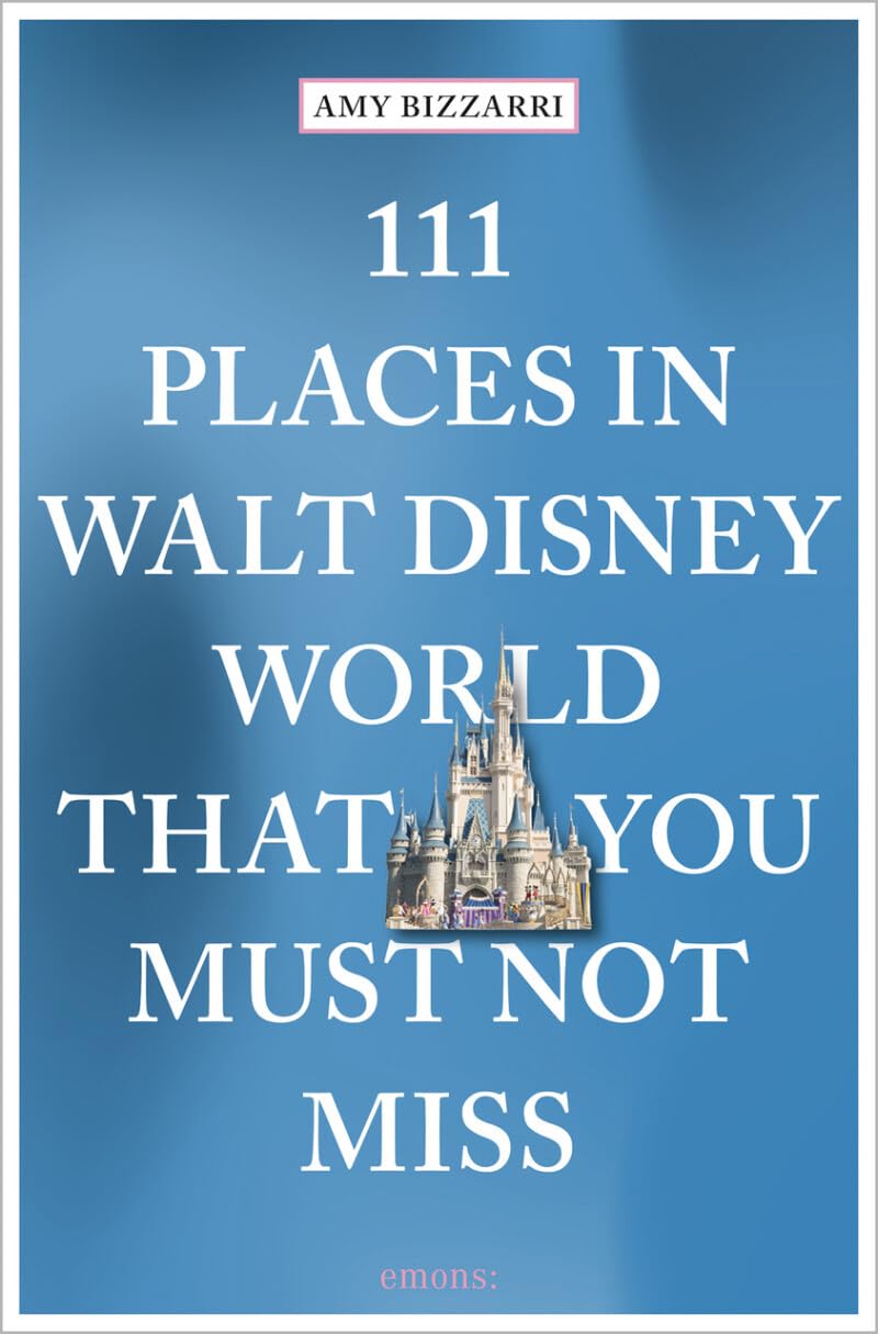 111 Places in Walt Disney World That You Must Not Miss: Travel Guide Leisure, Home & Garden