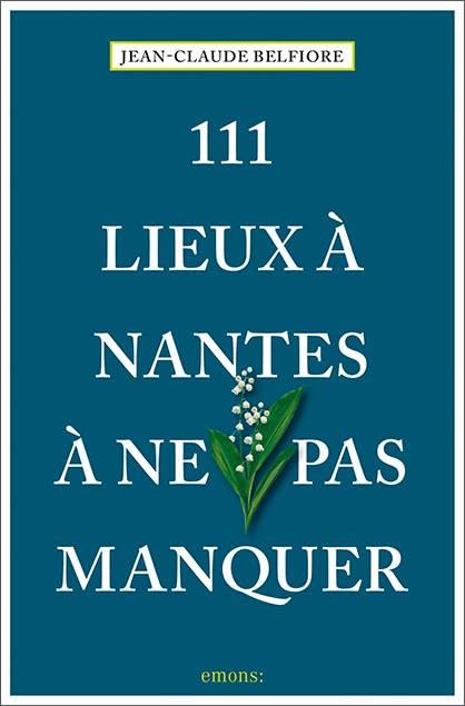 111 Lieux à Nantes à ne pas manquer: Guide touristique Leisure, Home & Garden