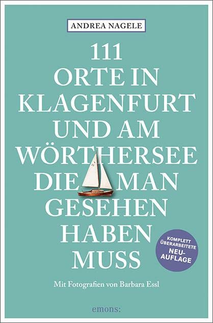 111 Orte in Klagenfurt und am Wörthersee, die man gesehen haben muss: Reiseführer, komplett überarbeitete Neuauflage Leisure, Home & Garden