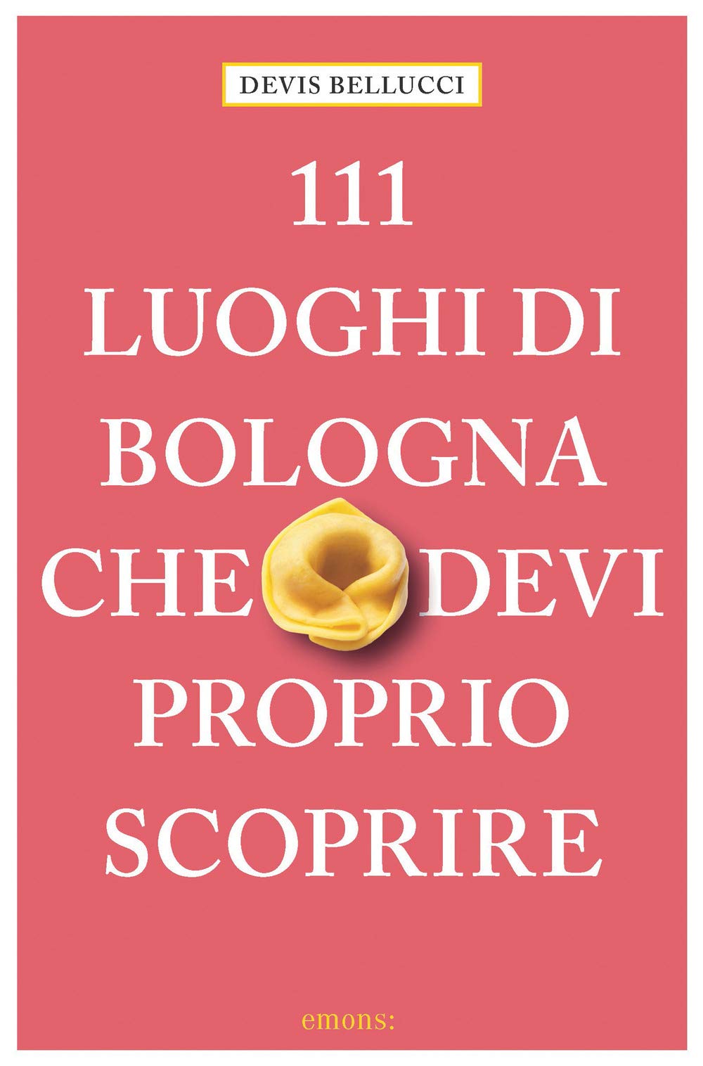 111 luoghi di Bologna che devi proprio scoprire: guida turistica (Le guide 111) Leisure, Home & Garden