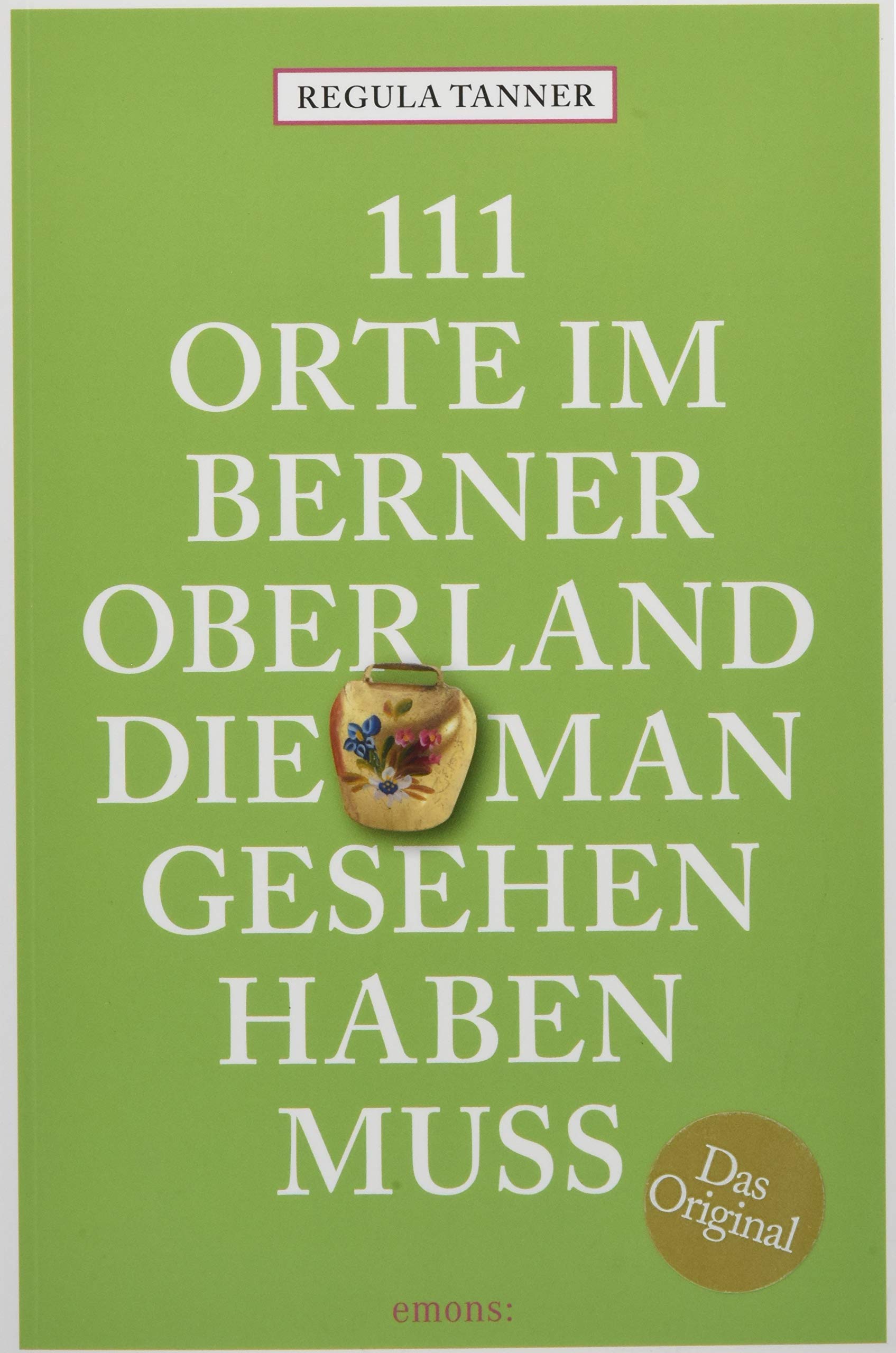 111 Orte im Berner Oberland, die man gesehen haben muss Leisure, Home & Garden