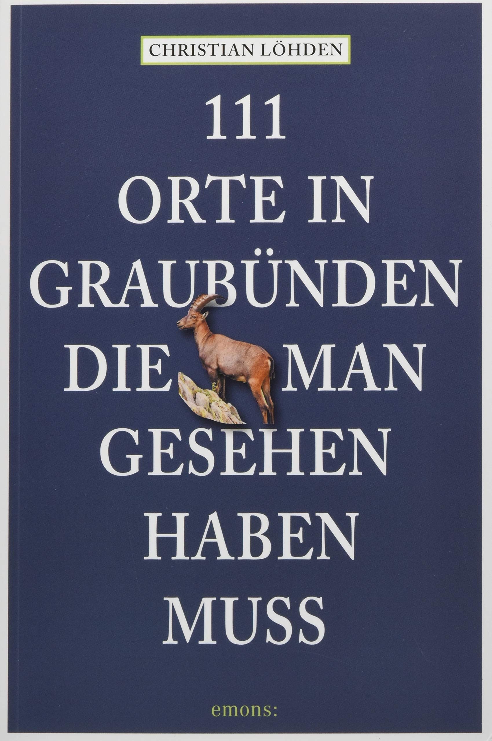 111 Orte in Graubünden, die man gesehen haben muss Leisure, Home & Garden