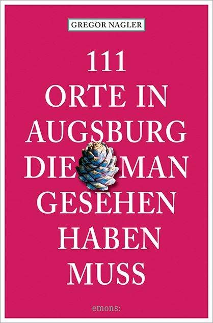 111 Orte in Augsburg, die man gesehen haben muss Leisure, Home & Garden