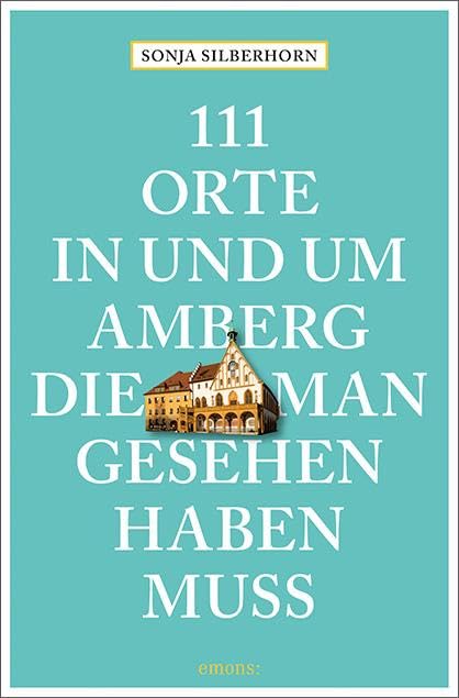 111 Orte in und um Amberg, die man gesehen haben muss: Reiseführer Leisure, Home & Garden
