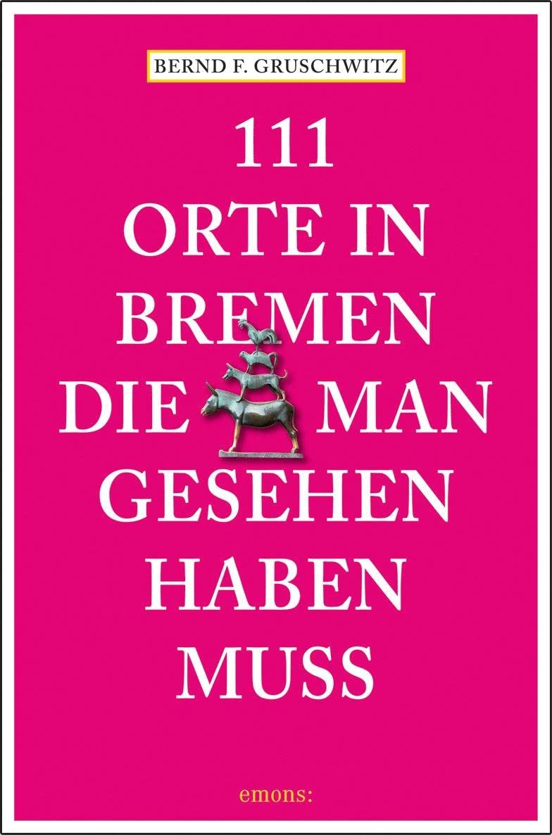 111 Orte in Bremen, die man gesehen haben muss: Reiseführer Leisure, Home & Garden