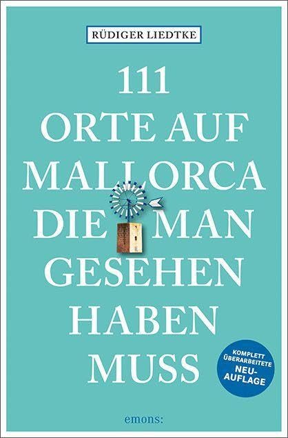 111 Orte auf Mallorca die man gesehen haben muss: Reiseführer, Neuauflage Leisure, Home & Garden