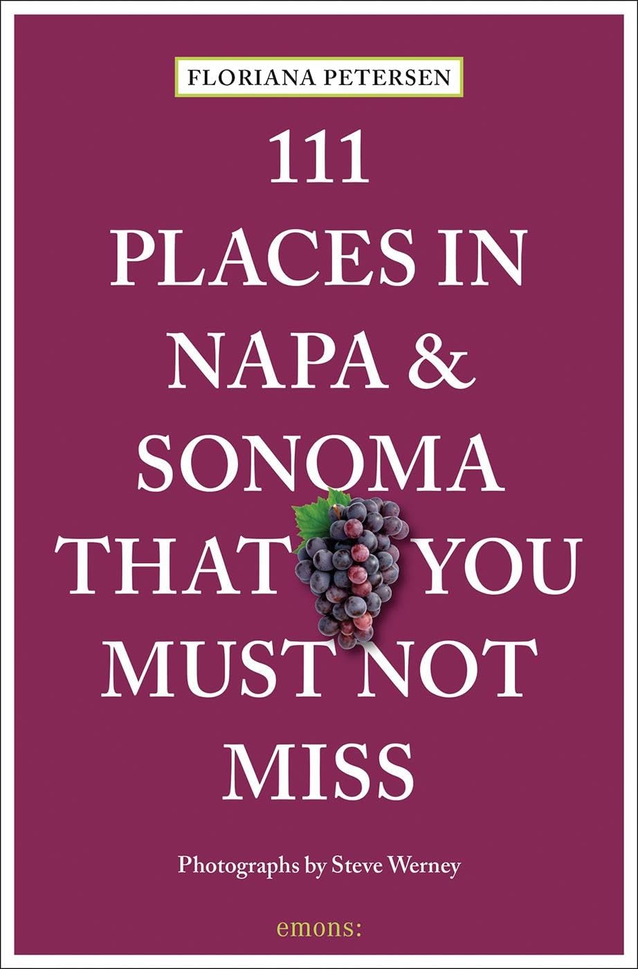 111 Places in Napa and Sonoma That You Must Not Miss: Travel Guide Leisure, Home & Garden