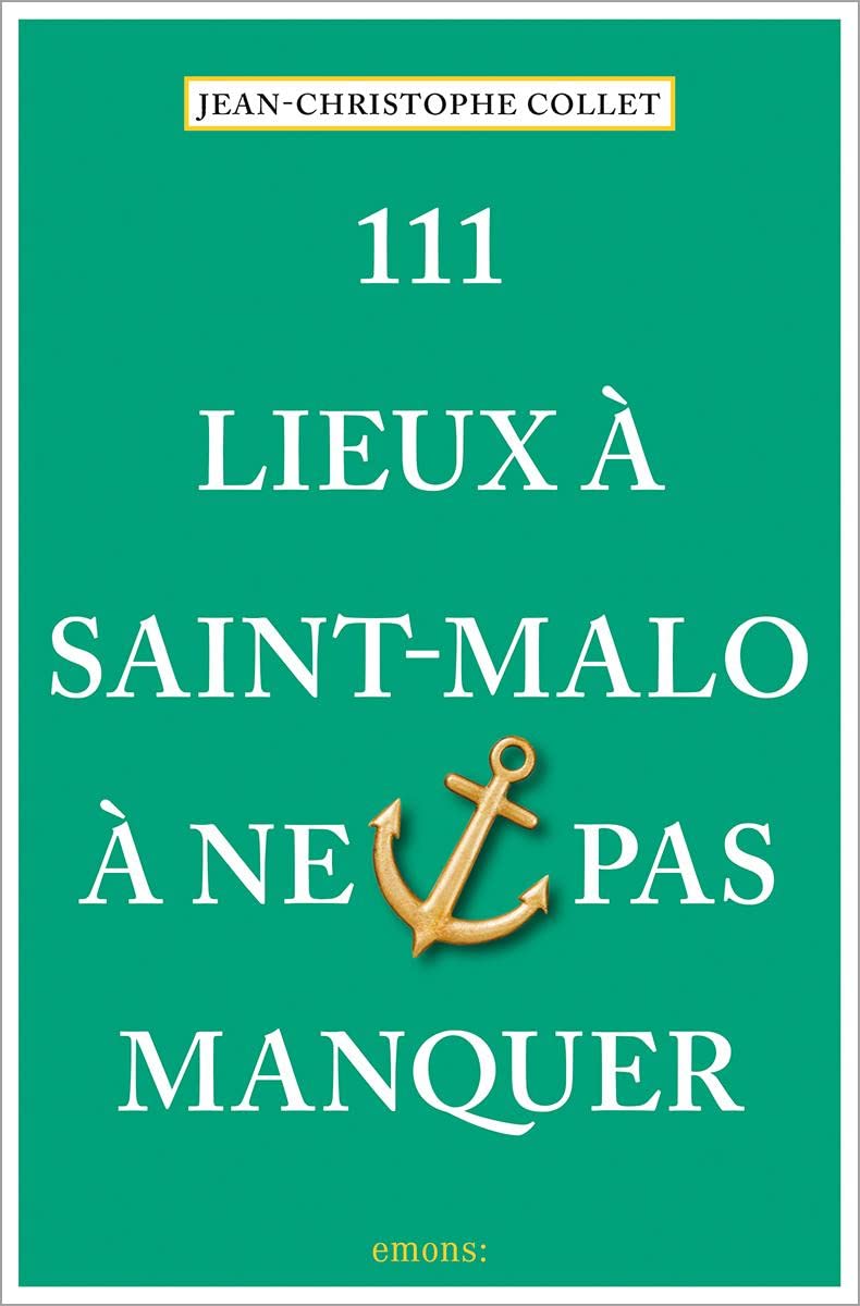 111 Lieux à Saint-Malo à ne pas manquer: Guide touristique Leisure, Home & Garden