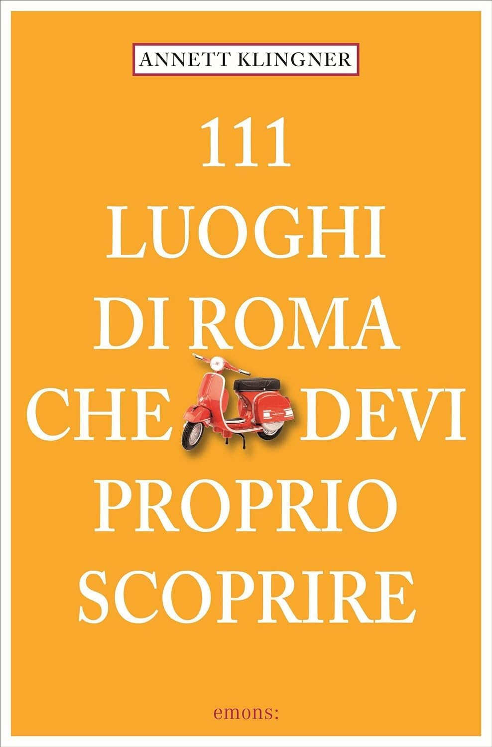 111 Luoghi di Roma che devi proprio scoprire (Le guide 111) Leisure, Home & Garden