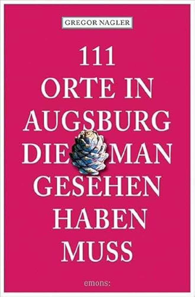 111 Orte in Augsburg, die man gesehen haben muss Leisure, Home & Garden