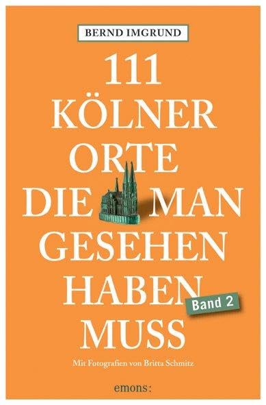 111 Kölner Orte, die man gesehen haben muss, Band 2: Reiseführer Leisure, Home & Garden