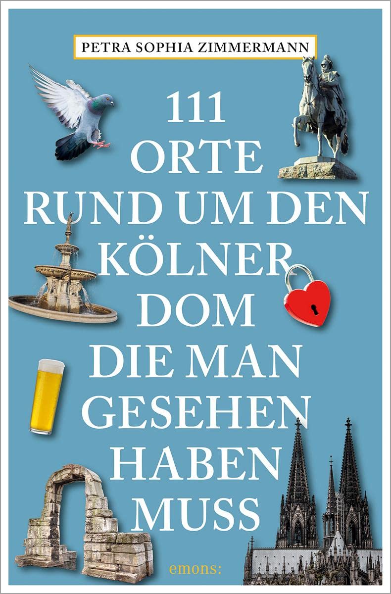 111 Orte rund um den Kölner Dom, die man gesehen haben muss: Reiseführer Leisure, Home & Garden