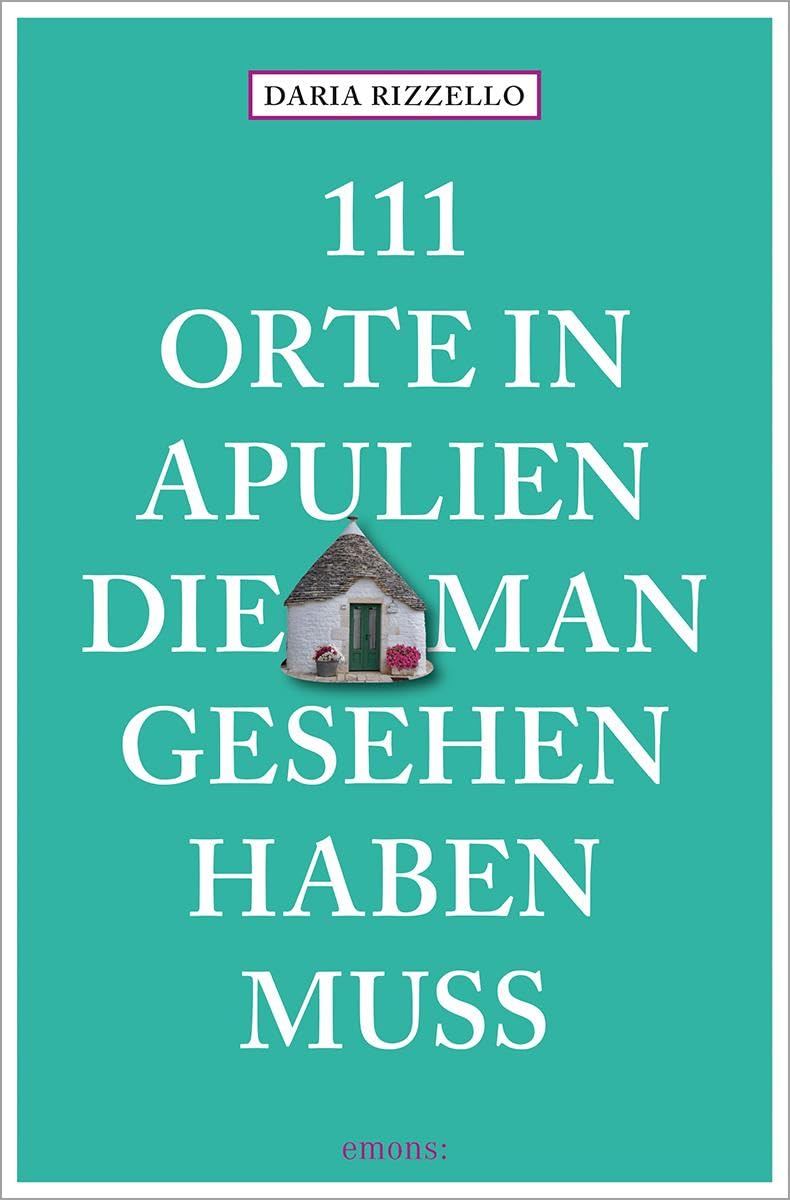 111 Orte in Apulien, die man gesehen haben muss: Reiseführer Leisure, Home & Garden