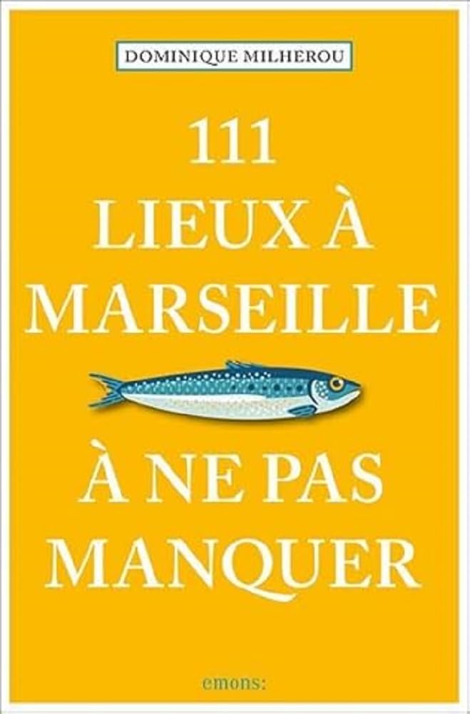 111 Lieux à Marseille à ne pas manquer: Guide touristique Leisure, Home & Garden