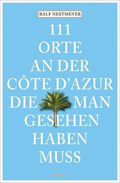 111 Orte an der Côte d’Azur, die man gesehen haben muss Leisure, Home & Garden