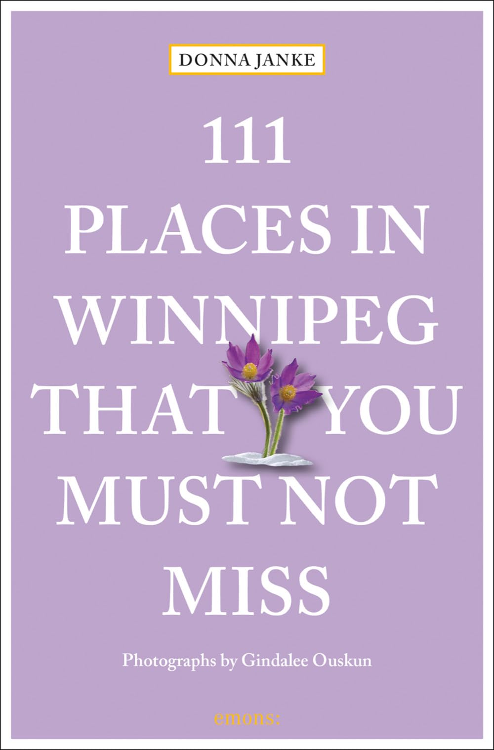 111 Places in Winnipeg That You Must Not Miss: Travel Guide Leisure, Home & Garden
