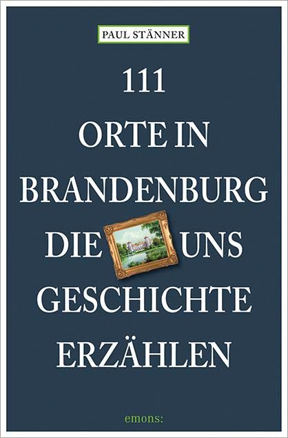 111 Orte in Brandenburg, die uns Geschichte erzählen Leisure, Home & Garden