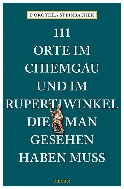 111 Orte im Chiemgau und im Rupertiwinkel, die man gesehen haben muss Leisure, Home & Garden