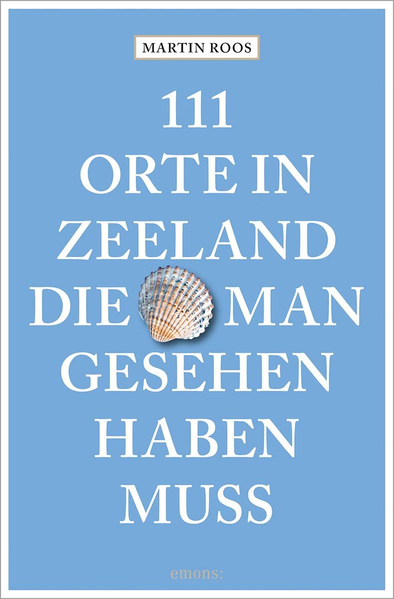111 Orte in Zeeland, die man gesehen haben muss: Reiseführer Leisure, Home & Garden