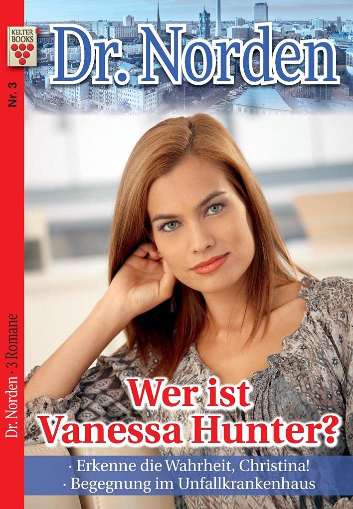 Dr. Norden Nr. 3: Wer ist Vanessa Hunter? / Erkenne die Wahrheit, Christina! / Begegnung im Unfallkrankenhaus Contemporary literature Books