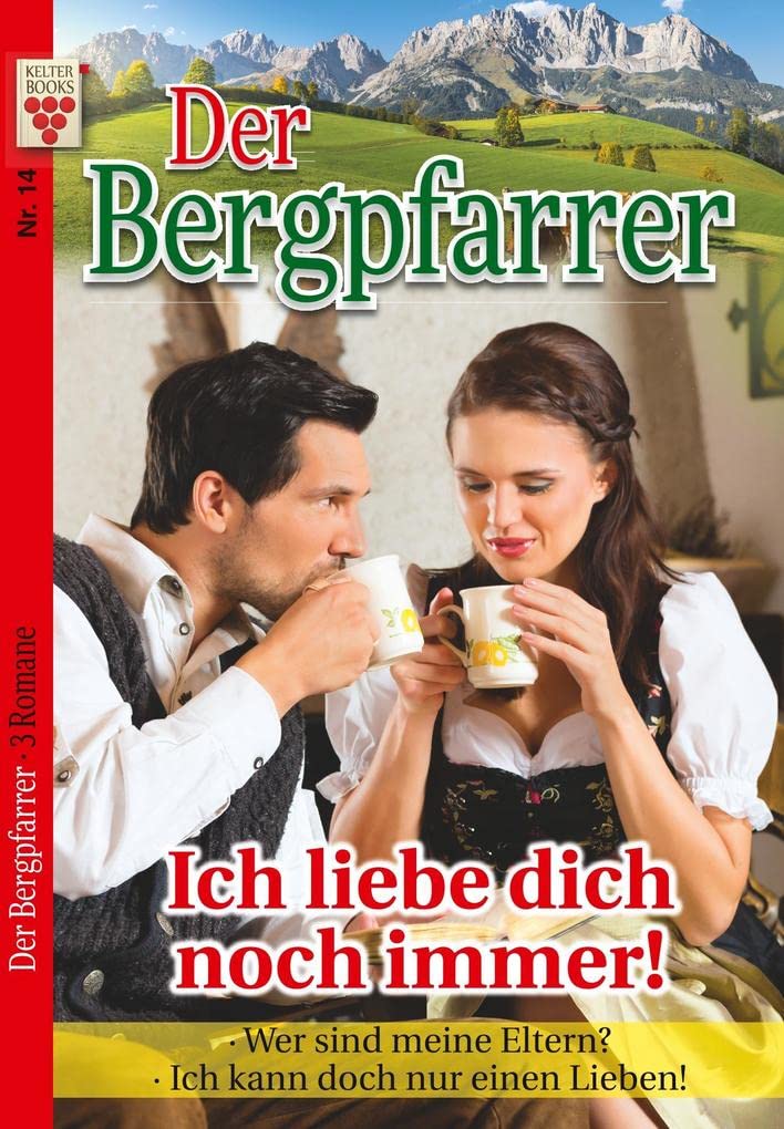 Der Bergpfarrer Nr. 14: Ich liebe dich noch immer! / Wer sind meine Eltern? / Ich kann doch nur einen lieben!: Ein Kelter Books Heimatroman Contemporary literature