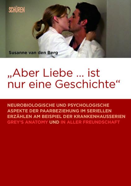 «Aber Liebe … ist nur eine Geschichte»: Neurobiologische und psychologische Aspekte der Paarbeziehung im seriellen Erzählen am Beispiel der ... (Marburger Schriften zur Medienforschung) Law