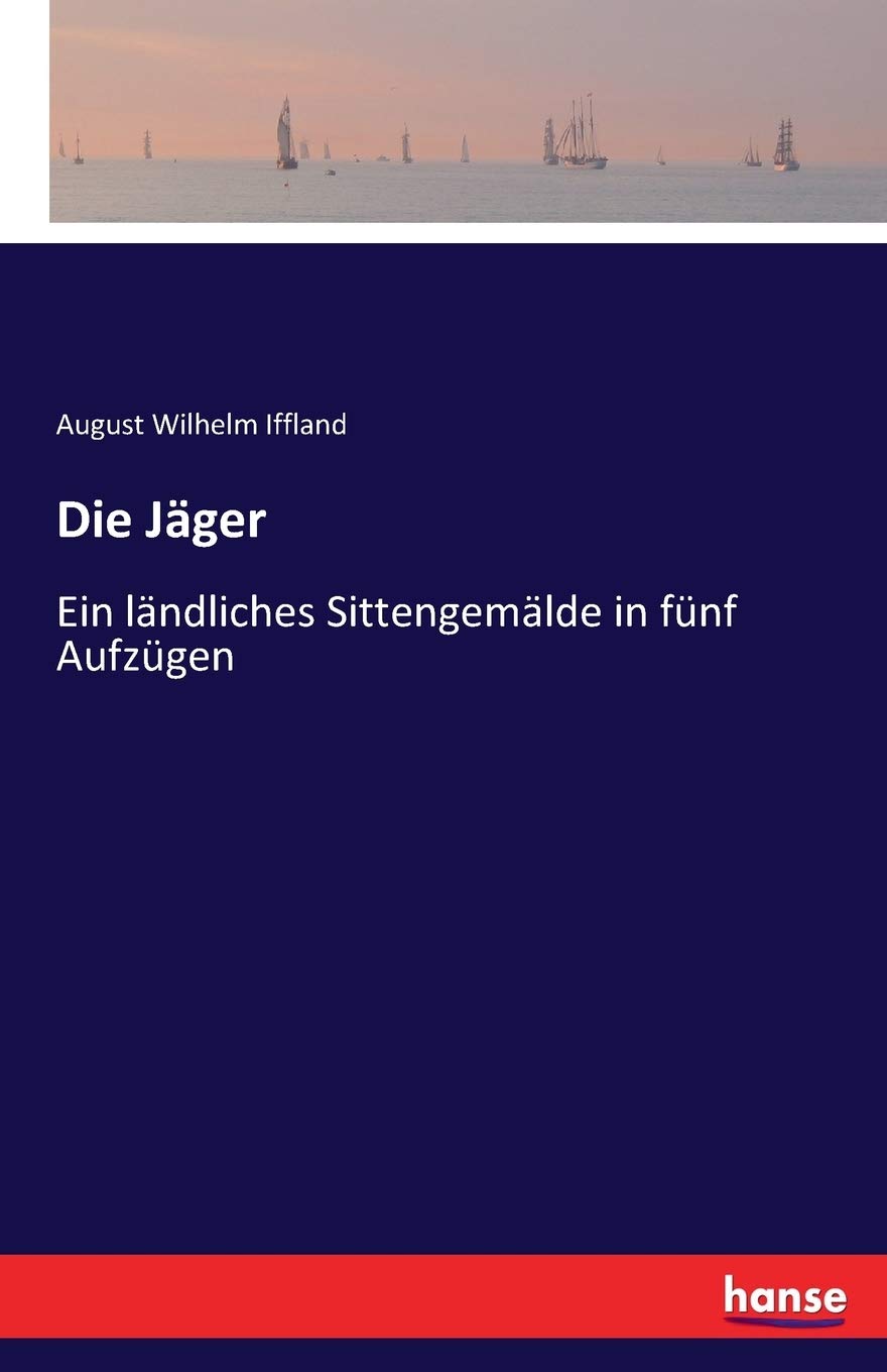 Die Jäger: Ein ländliches Sittengemälde in fünf Aufzügen Classics