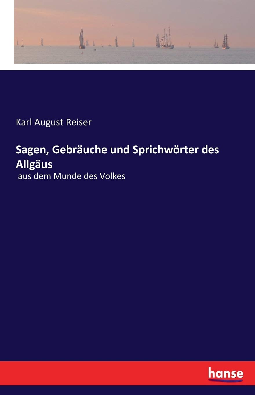 Sagen, Gebräuche und Sprichwörter des Allgäus: aus dem Munde des Volkes Fairy Tales & Legends