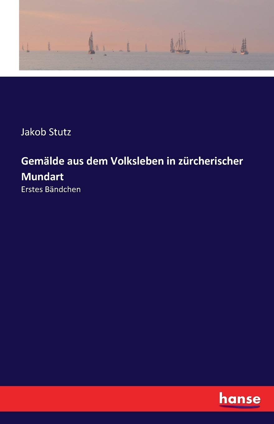 Gemälde aus dem Volksleben in zürcherischer Mundart: Erstes Bändchen Classics