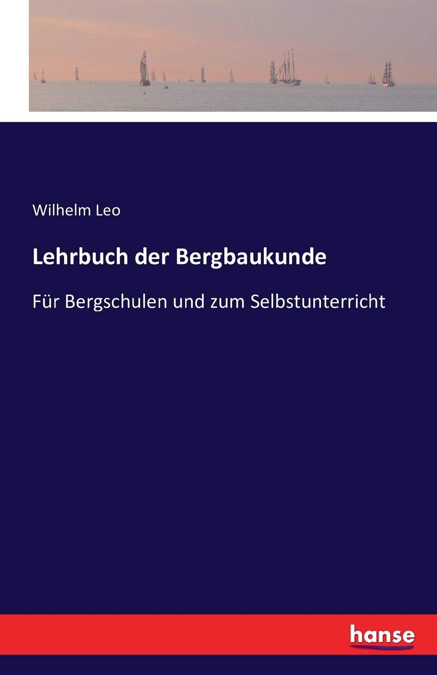Lehrbuch der Bergbaukunde: Für Bergschulen und zum Selbstunterricht Classics