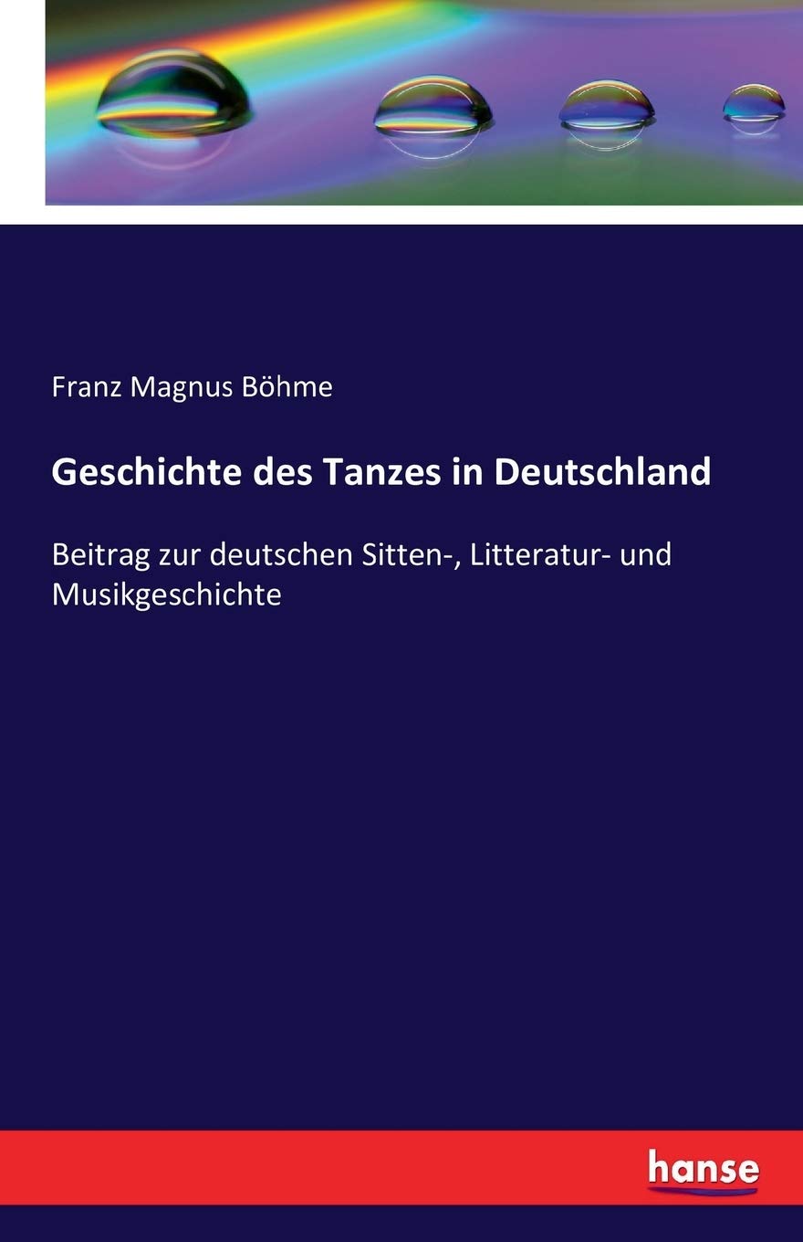 Geschichte des Tanzes in Deutschland: Beitrag zur deutschen Sitten-, Litteratur- und Musikgeschichte Arts & Music
