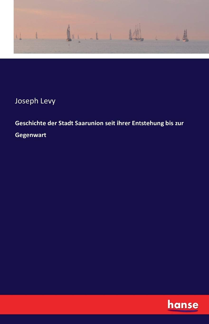 Geschichte der Stadt Saarunion seit ihrer Entstehung bis zur Gegenwart Books